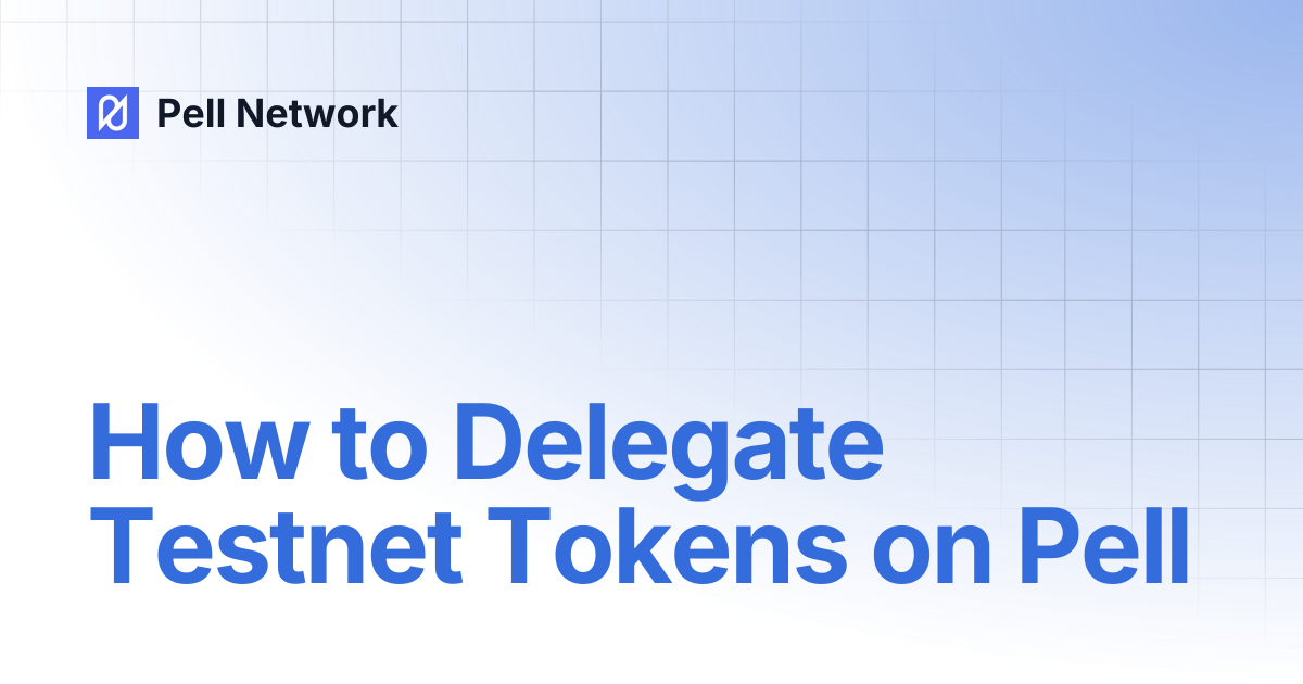 How to Delegate Testnet Tokens on Pell | Pell Network
